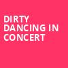 Dirty Dancing in Concert, E J Thomas Hall, Akron