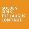 Golden Girls The Laughs Continue, E J Thomas Hall, Akron